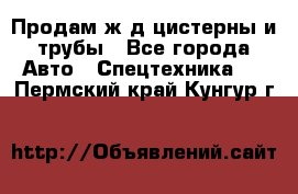 Продам ж/д цистерны и трубы - Все города Авто » Спецтехника   . Пермский край,Кунгур г.